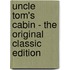 Uncle Tom's Cabin - The Original Classic Edition
