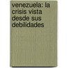 Venezuela: La Crisis Vista Desde Sus Debilidades door Maibort Petit