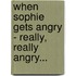 When Sophie Gets Angry - Really, Really Angry...