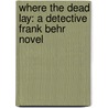 Where The Dead Lay: A Detective Frank Behr Novel door David Levien