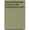 Wirtschaftsethik - Moral In Der Marktwirtschaft? door Anonym