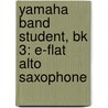 Yamaha Band Student, Bk 3: E-Flat Alto Saxophone by John Oreilly