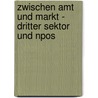 Zwischen Amt Und Markt - Dritter Sektor Und Npos door Markus Stuntebeck