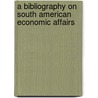 A Bibliography on South American Economic Affairs by Tom Jones