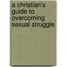 A Christian's Guide to Overcoming Sexual Struggle door Michael Clairborne