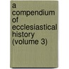 A Compendium Of Ecclesiastical History (Volume 3) by Johann Karl Ludwig Gieseler