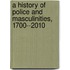 A History Of Police And Masculinities, 1700--2010