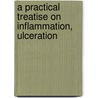 A Practical Treatise On Inflammation, Ulceration door James Henry Bennet