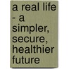 A Real Life - A Simpler, Secure, Healthier Future door Ferenc Mate
