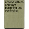 A World With No End From Beginning And Continuing by Kelly Murphy