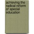 Achieving the Radical Reform of Special Education