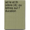 Ad Le Et Th Odore (4); Ou Lettres Sur L' Ducation door Stephanie Felicite Genlis