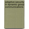 Adaptive Security In Dynamic Group Communications by Yacine Challal