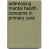 Addressing Mental Health Concerns In Primary Care door American Academy of Pediatrics