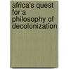 AFRICA's QUEST FOR A PHILOSOPHY OF DECOLONIZATION door M. Kebede
