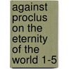 Against Proclus  On The Eternity Of The World 1-5 by M. Share