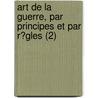 Art De La Guerre, Par Principes Et Par R?Gles (2) door Jacques Fran Puyse Ur