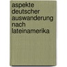 Aspekte Deutscher Auswanderung Nach Lateinamerika by Lars Degen