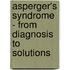 Asperger's Syndrome - From Diagnosis To Solutions