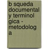 B Squeda Documental Y Terminol Gica - Metodolog A door Boris V. Zquez Calvo
