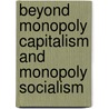 Beyond Monopoly Capitalism And Monopoly Socialism door Guy C. Ankerl