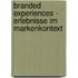 Branded Experiences - Erlebnisse Im Markenkontext