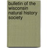 Bulletin Of The Wisconsin Natural History Society door Wisconsin Natural History Society