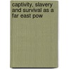 Captivity, Slavery And Survival As A Far East Pow by Peter Fyans