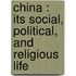 China : Its Social, Political, And Religious Life