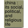 China : Its Social, Political, And Religious Life door Eugene Simon