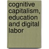 Cognitive Capitalism, Education and Digital Labor by Michael A. Peters
