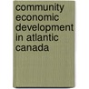 Community Economic Development In Atlantic Canada door Mark Fakhri