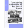 Constructing Nationalities In East Central Europe by Judson Rozenblit