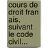 Cours De Droit Fran Ais, Suivant Le Code Civil...