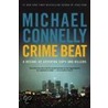 Crime Beat: A Decade Of Covering Cops And Killers door Michael Connnelly