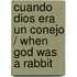 Cuando Dios era un conejo / When God Was a Rabbit