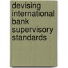 Devising International Bank Supervisory Standards by Joseph Norton