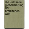 Die Kulturelle Globalisierung Der Arabischen Welt by Susanne Held