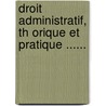 Droit Administratif, Th Orique Et Pratique ...... door Jean Chantagrel