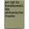 Ein Fall Für Kwiatkowski. Die Afrikanische Maske door Jürgen Banscherus