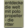 Entdecke Die Welt Mit Polo Propeller - Die Ritter door Maren von Klitzing