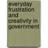 Everyday Frustration And Creativity In Government
