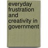 Everyday Frustration And Creativity In Government door Thomas E. Heinzen