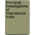 Firm-Level Investigations Of International Trade.