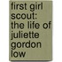 First Girl Scout: The Life Of Juliette Gordon Low