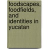 Foodscapes, Foodfields, And Identities In Yucatan door Steffan Igor Ayora Diaz
