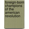 Foreign-Born Champions of the American Revolution by Jeremy Thornton