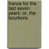 France For The Last Seven Years; Or, The Bourbons door William Henry Ireland