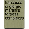 Francesco Di Giorgio Martini's Fortress Complexes door Fritz Barth