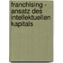 Franchising - Ansatz Des Intellektuellen Kapitals